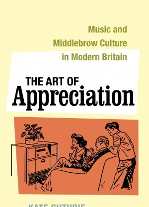 The Art of Appreciation: Music and Middlebrow Culture in Modern Britain